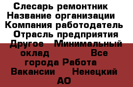 Слесарь-ремонтник › Название организации ­ Компания-работодатель › Отрасль предприятия ­ Другое › Минимальный оклад ­ 20 000 - Все города Работа » Вакансии   . Ненецкий АО